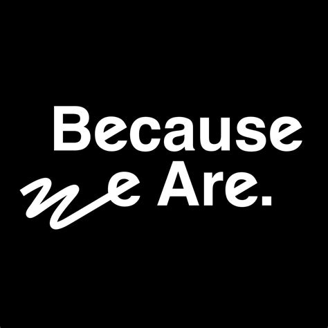 Because We Are