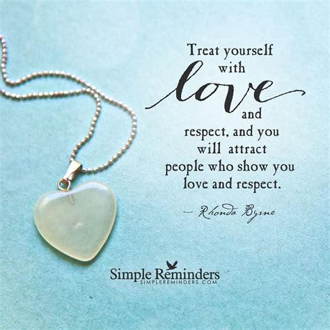 Treat Yourself With Love And Respect And You Will Attract People Who