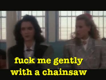 Heathers Fuck Me Gently With A Chainsaw Gif Heathers Winona Ryder