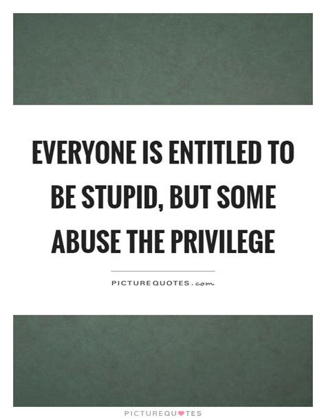 'the future of the world belongs to the youth of the world, and it is from the youth and.' Everyone is entitled to be stupid, but some abuse the privilege | Picture Quotes