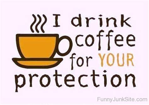 Funny Coffee Quotes I Drink Coffee For Your Protection