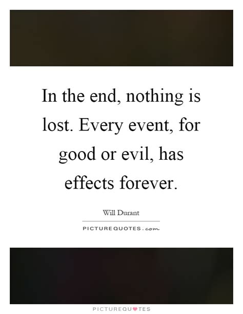 —double indemnity (film) show similar quotes. In the end, nothing is lost. Every event, for good or evil, has... | Picture Quotes