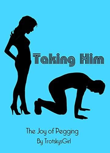 Taking Him The Joys Of Pegging By Trotskys Girl Goodreads