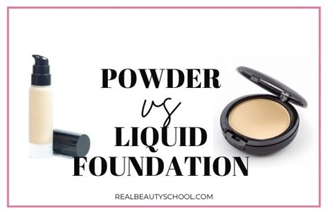 Powder Vs Liquid Foundation Complete Guide And Tips Real Beauty School