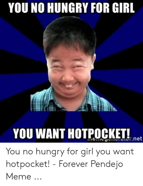 You No Hungry For Girl You Want Hotpocketlnet You No Hungry For Girl
