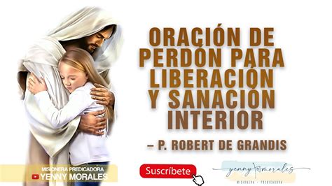 OraciÓn De PerdÓn Para LiberaciÓn Y SanaciÓn Interior Robert De