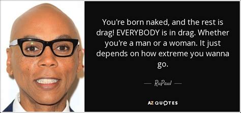 Rupaul Quote Youre Born Naked And The Rest Is Drag Everybody Is