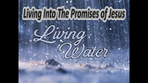 6 7 15 Living Into The Promises Of Jesus Living Water Youtube