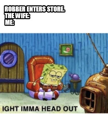 Meme Creator Funny Robber Enters Store The Wife Meme Generator At Memecreator Org