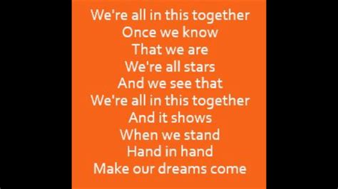 Together, together, together everyone together, together, come on lets have some fun together, were there for each other every time together we're all here and speaking out with one voice we're going to rock the house (yeah yeah!) the party's on now everybody make some noise come on. High School Musical - Cast - We're All In This Together ...