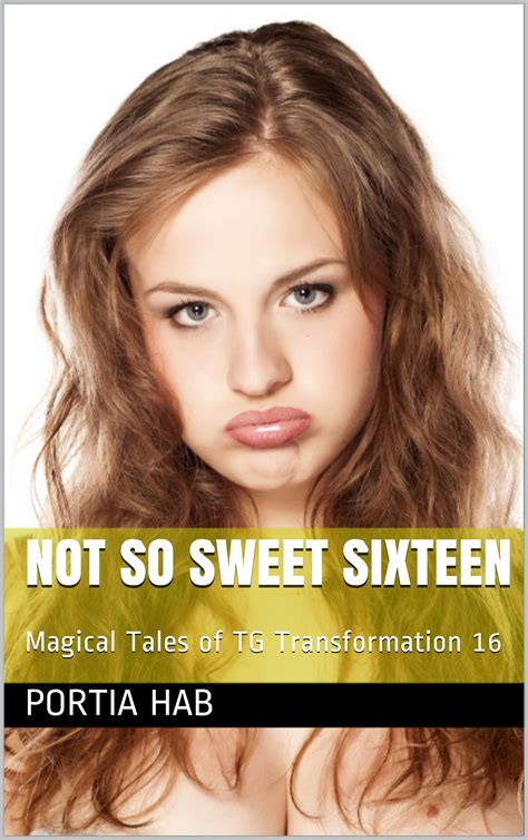 Not So Sweet Sixteen Magical Tales Of Tg Transformation 16 By Portia Hab Goodreads