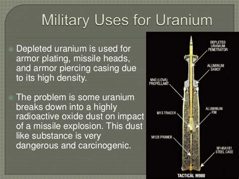 Military uses depleted uranium (du) for tank armor and some bullets due to its high density, helping it to penetrate enemy armored vehicles. Uranium (Josh Dorman)