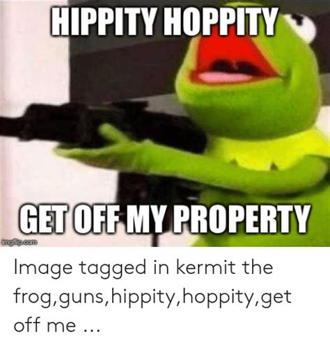 Hippity Hoppİty Get Off My Property Image Tagged In Kermit The Froggunshippityhoppityget Off Me