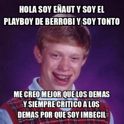 Meme Bad Luck Brian Hola Soy E Aut Y Soy El Playboy De Berrobi Y Soy