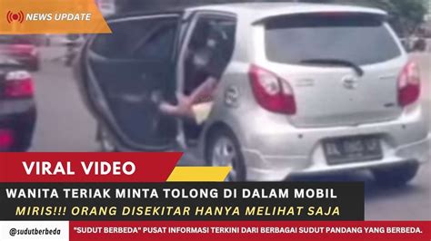 Miris Seorang Wanita Teriak Minta Tolong Di Dalam Mobil Tidak Ada Yang Mau Menolong YouTube