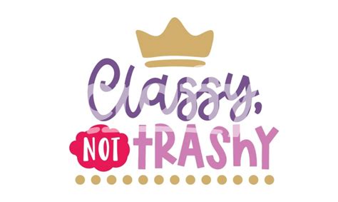 classy not trashy sassy quote svg cut file design crafty