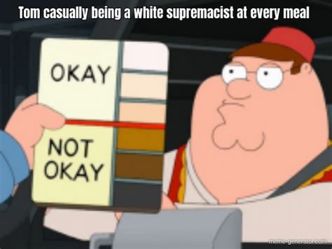 Tom Casually Being A White Supremacist At Every Meal Meme Generator