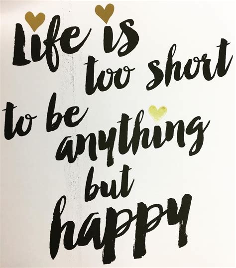 life is too short to be anything but happy quotes shortquotes cc
