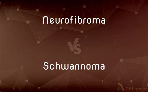 Neurofibroma Vs Schwannoma — Whats The Difference