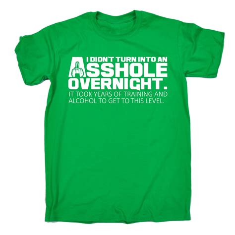 I Didnt Turn Into An Asshole Overnight T Shirt Tee Rude Funny Birthday T 123t Ebay