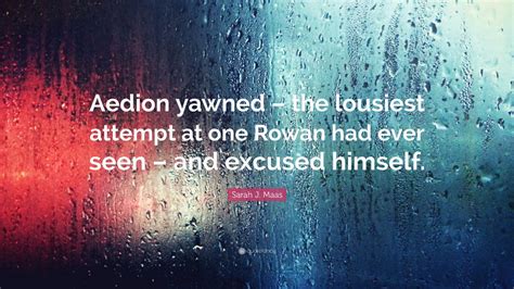 Sarah J Maas Quote Aedion Yawned The Lousiest Attempt At One Rowan Had Ever Seen And