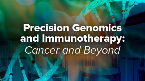 Video Precision Genomics And Immunotherapy Cancer And Beyond