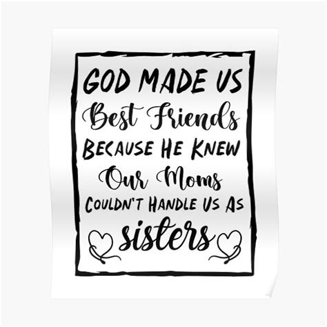 God Made Us Best Friends Because He Knew Our Moms Couldnt Handle Us As Sisters Best Friends