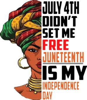 July 4th Didnt Set Me Free Juneteenth Is My Independence Day Shirt
