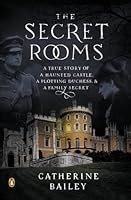The Secret Rooms A True Gothic Mystery By Catherine Bailey
