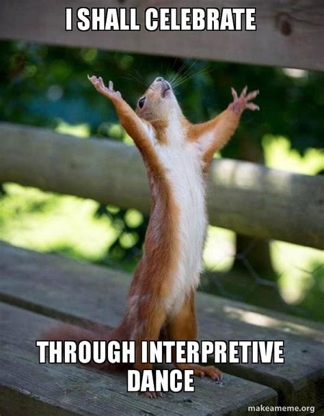 I Shall Celebrate Through Interpretive Dance Happy Squirrel Make A