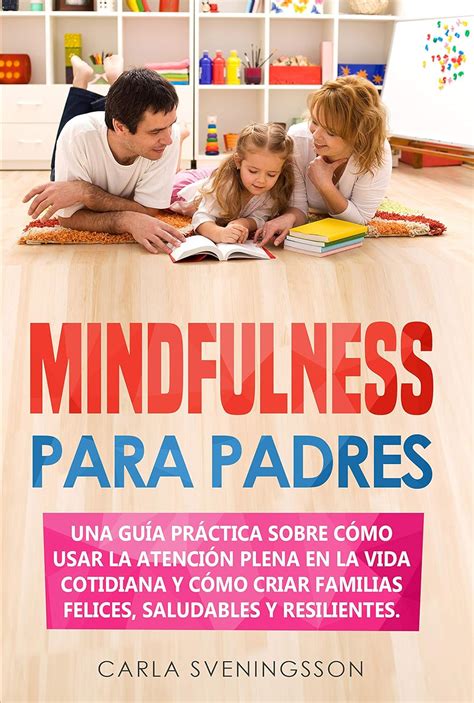 Mindfulness Para Padres Una Guía Práctica Sobre Cómo Usar