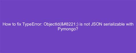 How To Fix TypeError ObjectId Is Not JSON Serializable With Pymongo