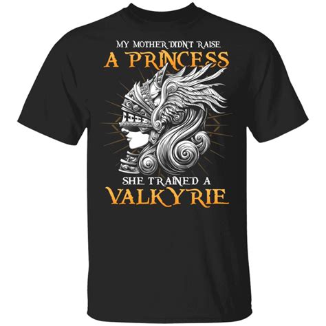 Viking Trained Valkyrie Shirt My Mother Didn T Raise A Princess She Trained Shirt Cubebik