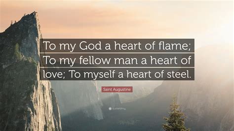 Saint Augustine Quote To My God A Heart Of Flame To My Fellow Man A