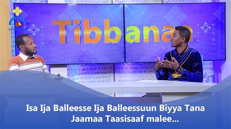 Mk Tv Tibbanaa Isa Ija Balleesse Ija Balleessuun Biyya Tana