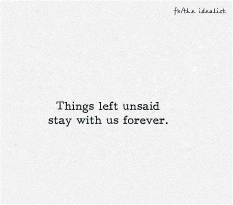 Things Left Unsaid Stay With Us Forever Forever Quotes Words Quotes