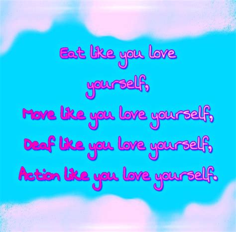 Eat Like You Love Yourself Move Like You Love Yourself Deaf Like You