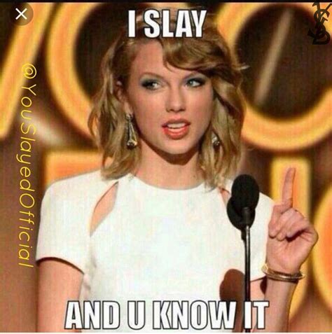Good Morning Slay Queens Have A Wonderful Day And Slay Taylorswift Youslayed Meme