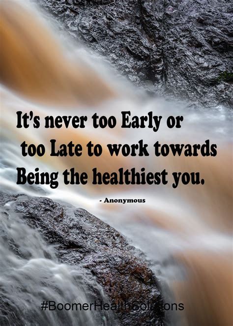 it s never too early or too late to work towards being the healthiest you healthy quotes