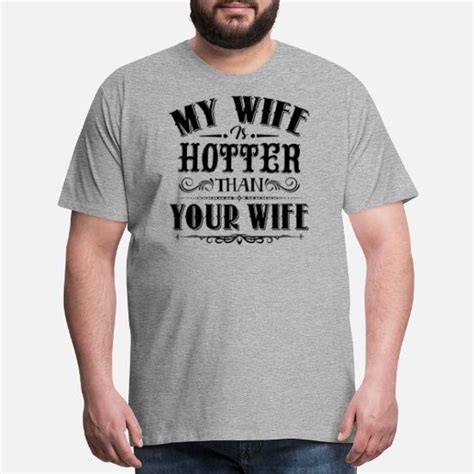 My Wife Is Hotter Than Your Wife Shirt Mens Premium T Shirt Spreadshirt