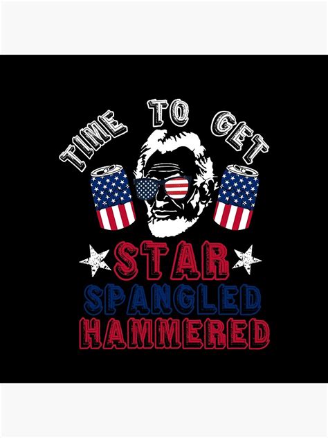 Time To Get Star Spangled Hammered 4th Of July Abraham Lincoln Poster