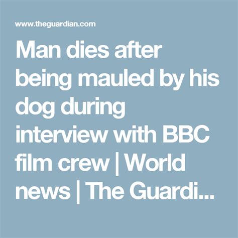 Man Dies After Being Mauled By His Dog During Interview With Bbc Film