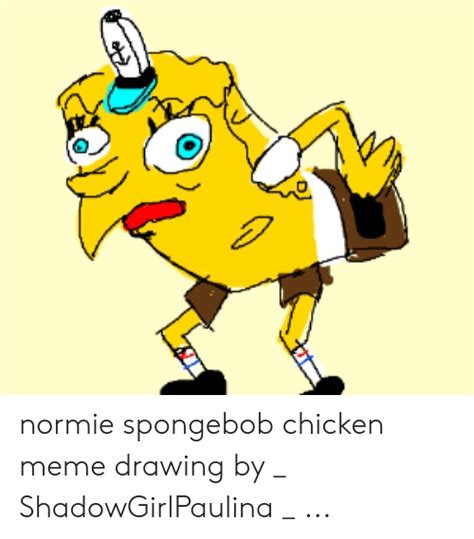 Normie Spongebob Chicken Meme Drawing By Shadowgirlpaulina Meme