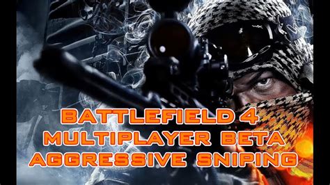 Battlefield 4 Multiplayer Beta Agressive Sniping Unkknownsoldier