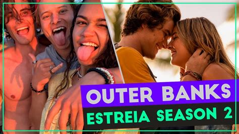 Outer Banks 2ª Temporada Estreia Nesta Sexta Feira Na Netflix Qual