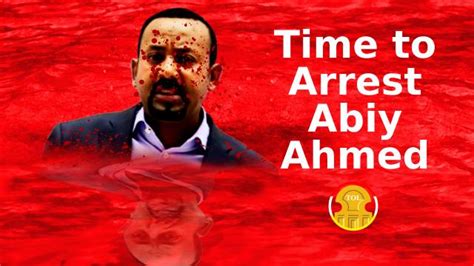 Abiy Ahmed Should Be Arrested For Crimes Against Ethiopia And The Ethiopian People