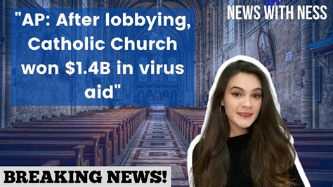 Breaking Ap After Lobbying Catholic Church Won 14b In Virus Aid
