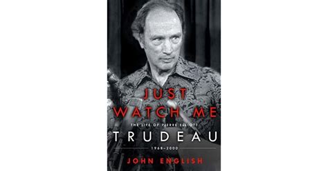 Just Watch Me The Life Of Pierre Elliott Trudeau 1968 2000 By John