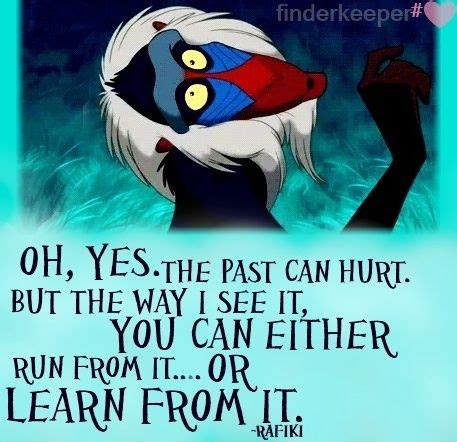 The past can hurt, but the way i see it, you can either run form it, or learn from it. lion king rafiki | lion king rafiki quotes tumblr | disney stuff | Pinterest | King, Rafiki lion ...