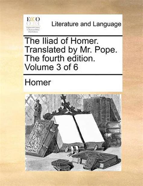 The Iliad Of Homer Translated By Mr Pope The Fourth Edition Volume